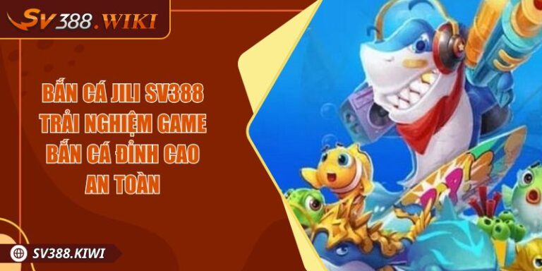 Bắn Cá JILI SV388 Trải Nghiệm Game Bắn Cá Đỉnh Cao An Toàn 2 Bắn Cá JILI SV388 Trải Nghiệm Game Bắn Cá Đỉnh Cao An Toàn