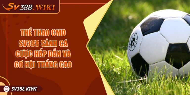 Thể Thao CMD SV388 Sảnh Cá Cược Hấp Dẫn Và Cơ Hội Thắng Cao 7 Thể Thao CMD SV388 Sảnh Cá Cược Hấp Dẫn Và Cơ Hội Thắng Cao