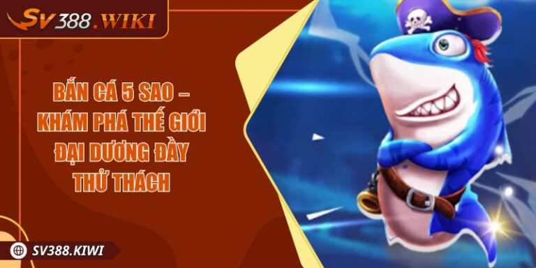 Bắn Cá 5 Sao – Khám Phá Thế Giới Đại Dương Đầy Thử Thách