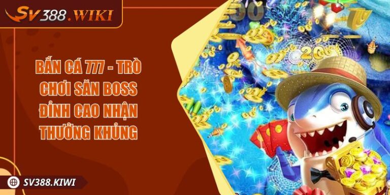 Bắn Cá 777 - Trò Chơi Săn Boss Đỉnh Cao Nhận Thưởng Khủng 9 Bắn Cá 777 - Trò Chơi Săn Boss Đỉnh Cao Nhận Thưởng Khủng
