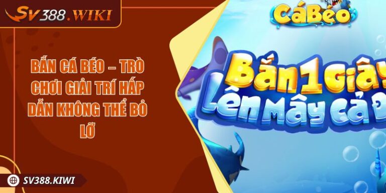 Bắn Cá Béo – Trò Chơi Giải Trí Hấp Dẫn Không Thể Bỏ Lỡ 7 Bắn Cá Béo – Trò Chơi Giải Trí Hấp Dẫn Không Thể Bỏ Lỡ